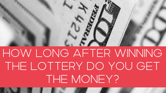 How long after winning the lottery do you get the money?